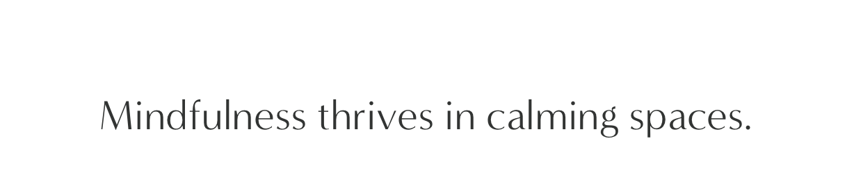 Mindfulness thrives in calming spaces.
