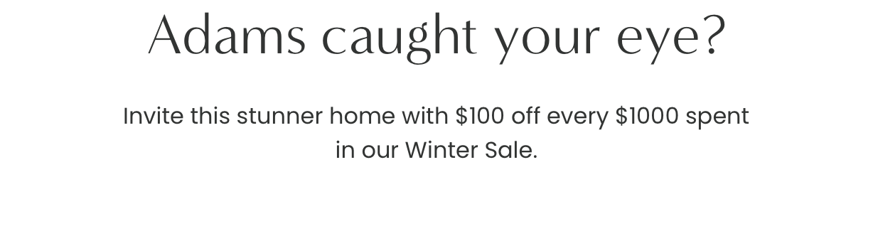 Adams caught your eye?: $100 off every $1000 spent 