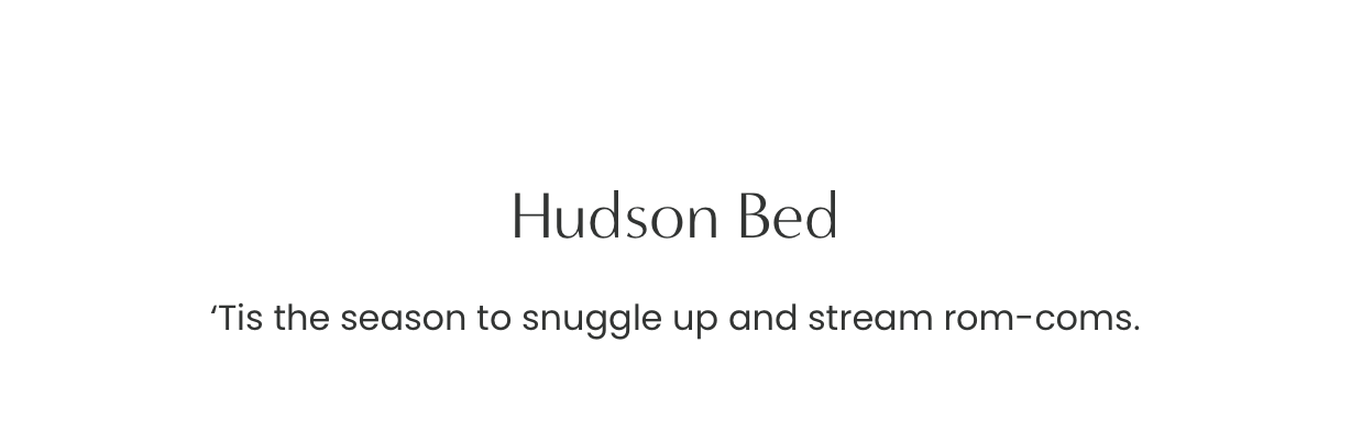 Hudson Bed: ’Tis the season to snuggle up and stream rom-coms.
