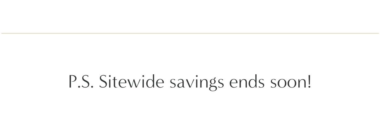 P.S Sitewide savings ends soon!