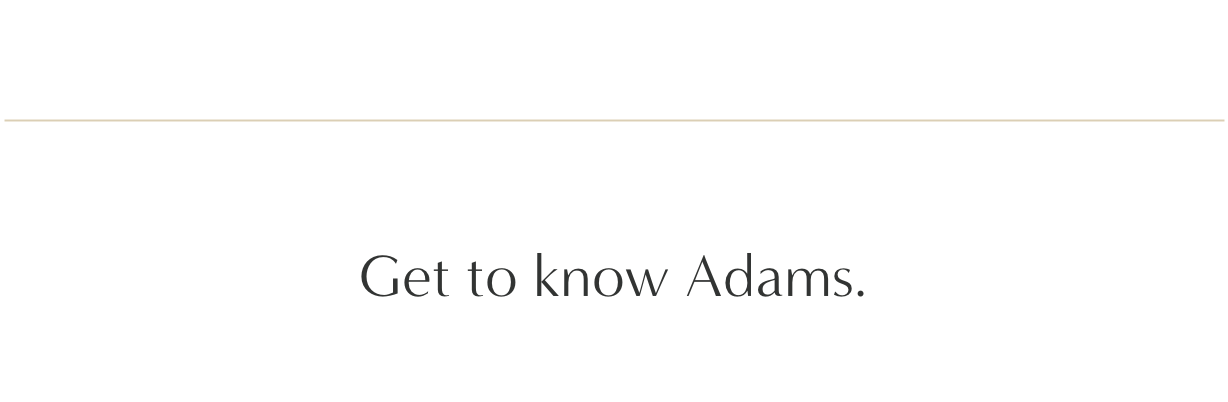 Get to know Adams
