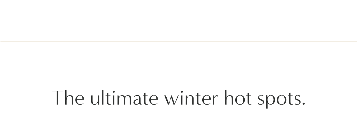 The ultimate winter hot spots.