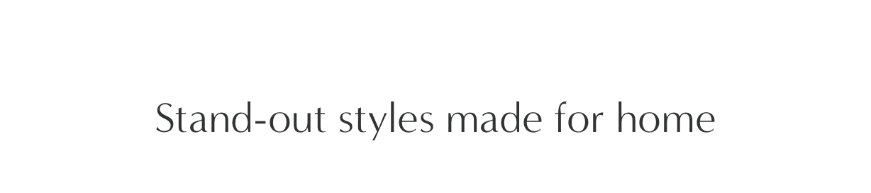 Stand-out styles made for home