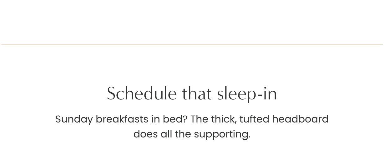 Schedule that sleep-in: Sunday breakfast in bed? The thick, tufted headboard does all the supporting.