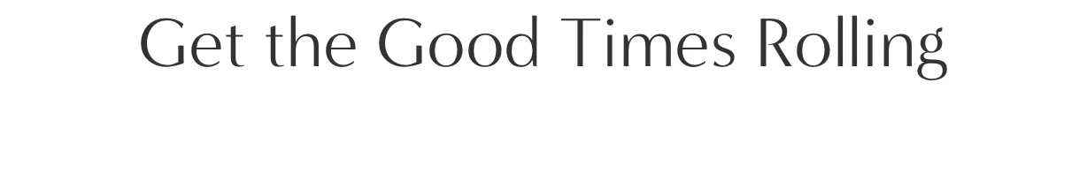 Get the Good Times Rolling