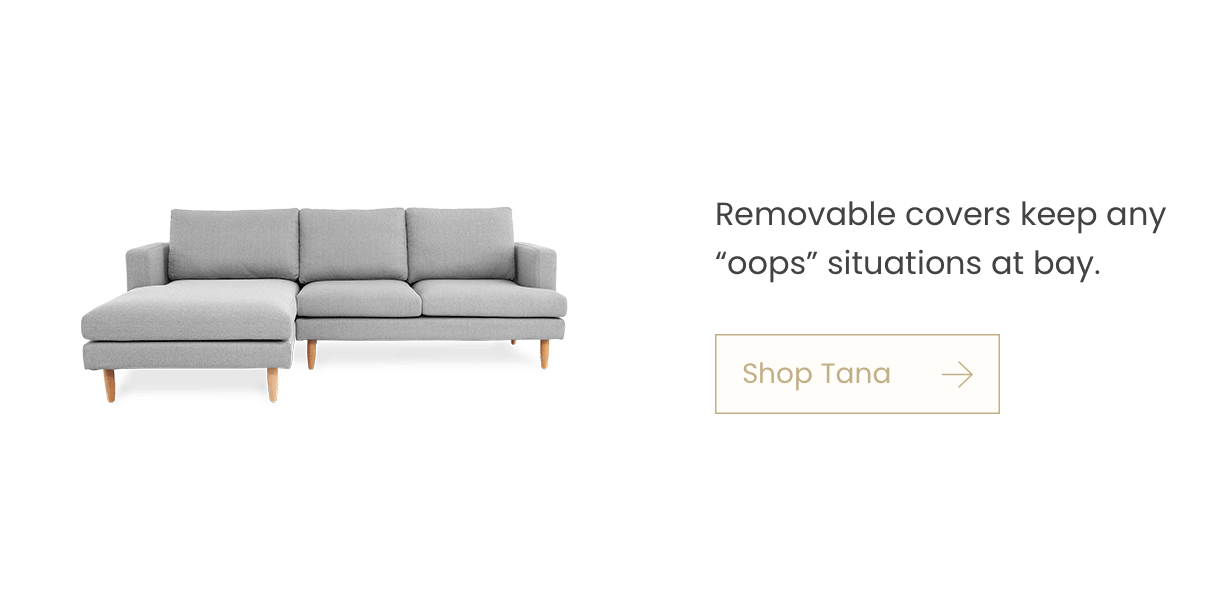 Removable covers keep any “oops” situations at bay.: Shop Tana