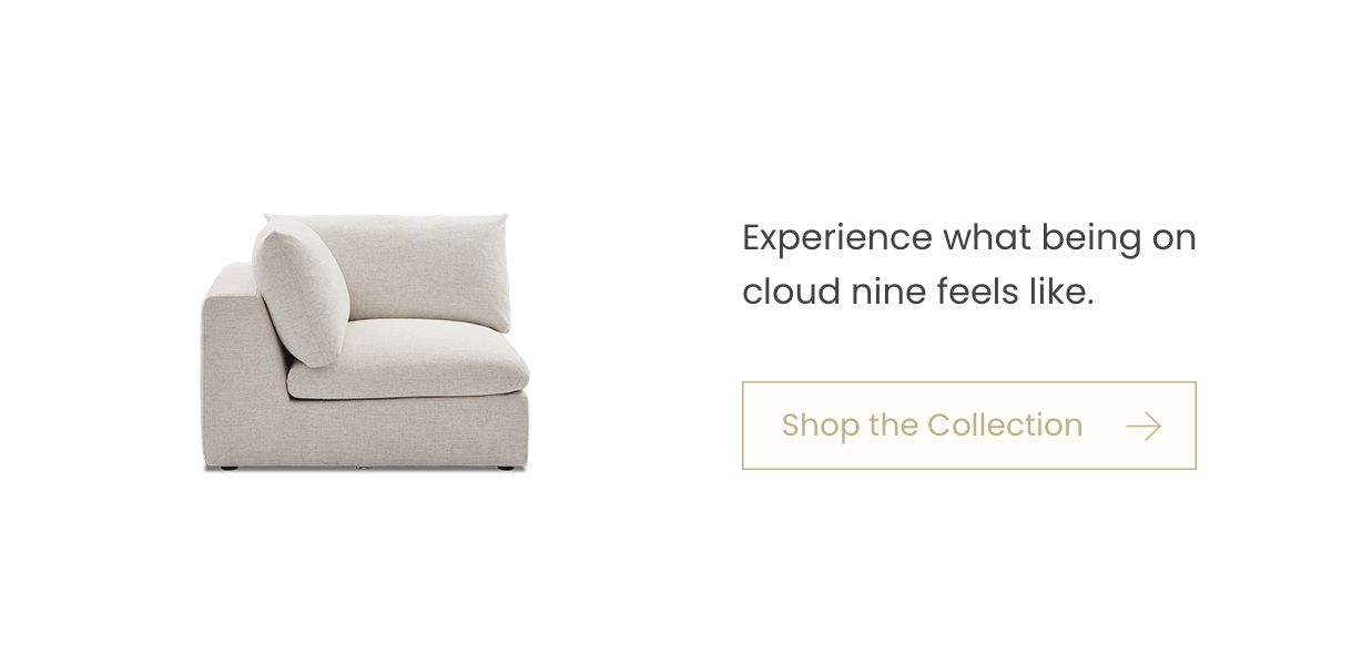 Experience what being on cloud nine feels like: Shop the Collection