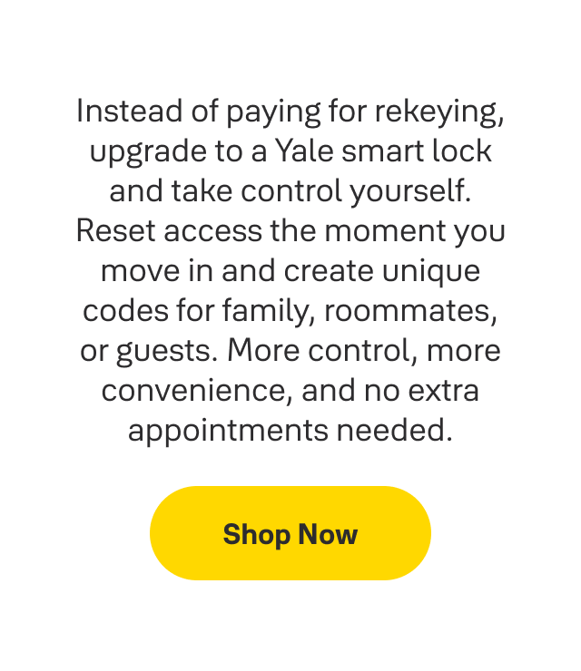 Instead of paying for rekeying, upgrade to a Yale smart lock and take control yourself.