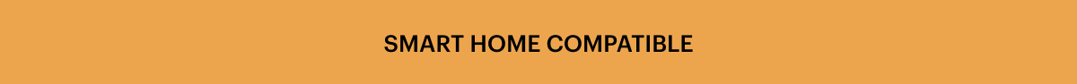 SMART HOME COMPATIBLE