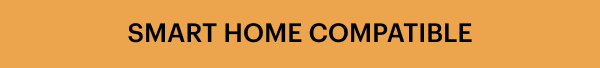 SMART HOME COMPATIBLE