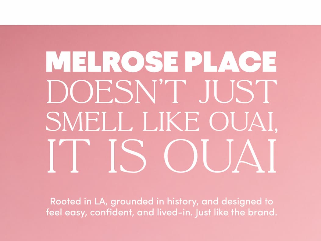 MELROSE PLACE DOESN’T JUST SMELL LIKE OUAI, IT IS OUAI