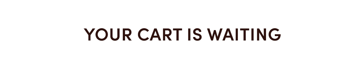 YOUR CART IS WAITING