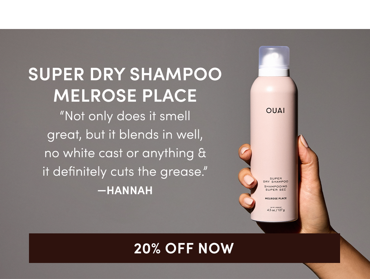 SUPER DRY SHAMPOO MELROSE PLACE  “Not only does it smell great, but it blends in well, no white cast or anything & it definitely cuts the grease.” —Hannah