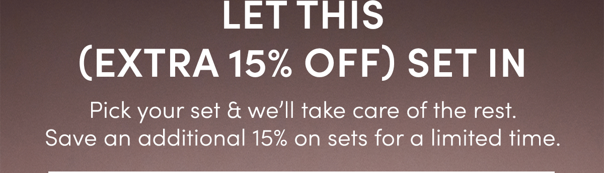 Let this (EXTRA 15% OFF) set in