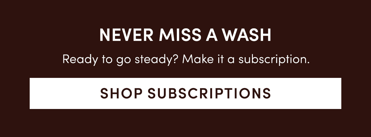 Never miss a wash | Shop Subscriptions
