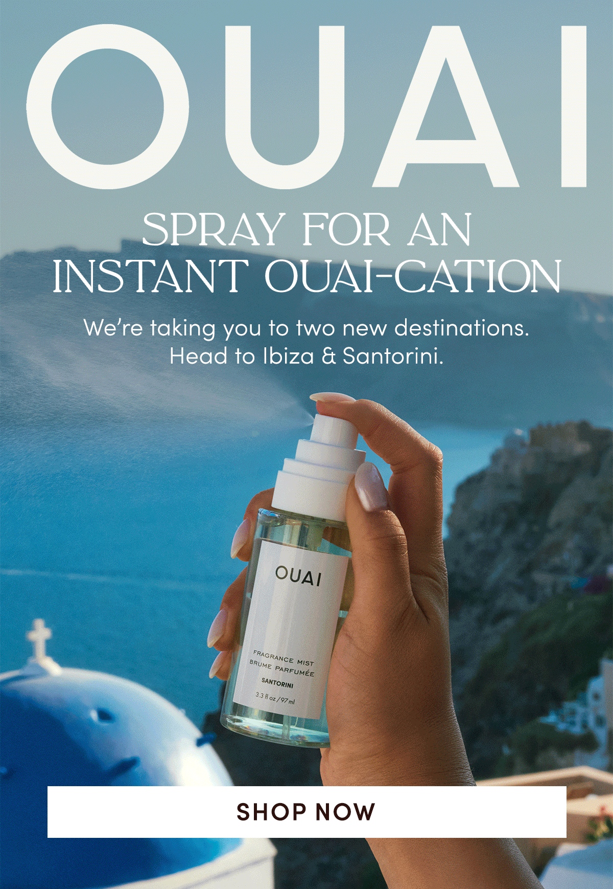 SPRAY FOR AN INSTANT OUAI-CATION | We’re taking you to two new destinations. Head to Ibiza & Santorini.