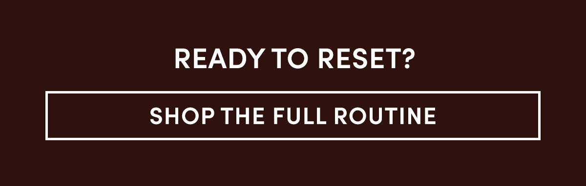 Ready to Reset? Shop the Full Routine