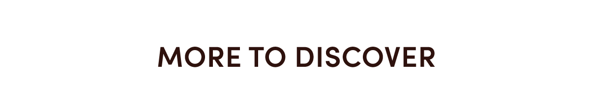 MORE TO DISCOVER