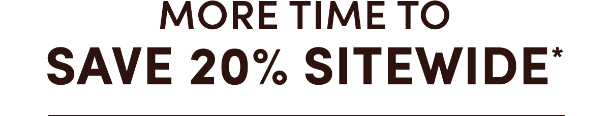 More time to save 20% sitewide*