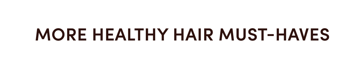 More Healthy Hair Must-Haves