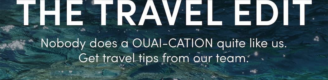 The Travel Edit | obody does a OUAI-CATION quite like us. Get travel tips from our team.