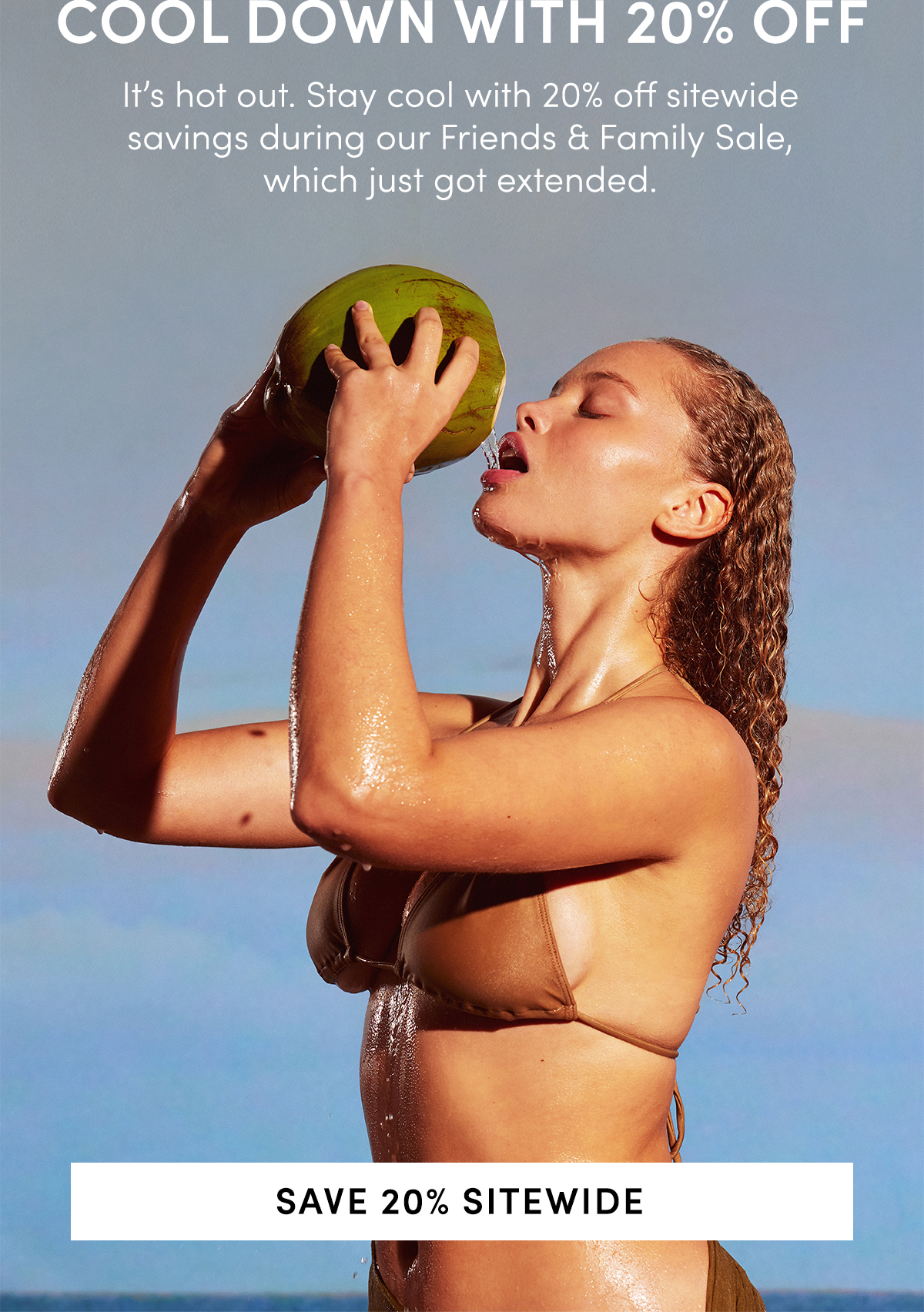 Save 20% off Sitewide during our Friends and Family Sale