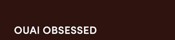 OUAI Obsessed  OUAI Obsessed