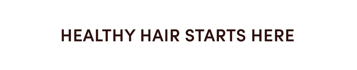 Healthy hair starts here