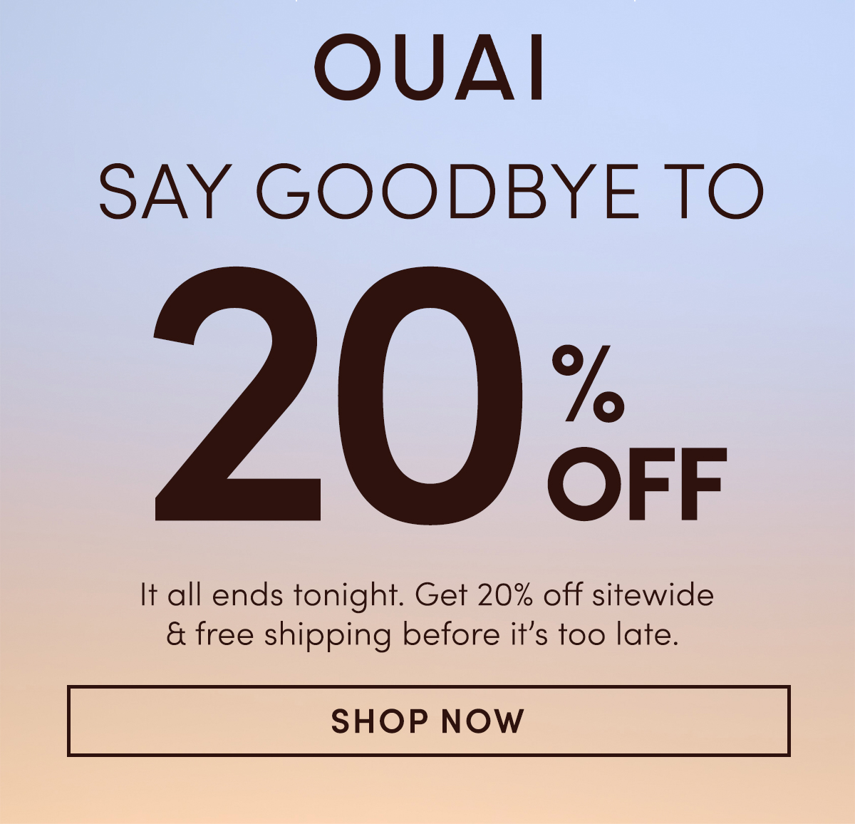 OUAI Say Goodbye to 20% Off | It all ends tonight. Get 20% off sitewide & free shipping before it's too late. Shop Now