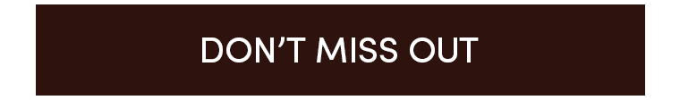 DON'T MISS OUT