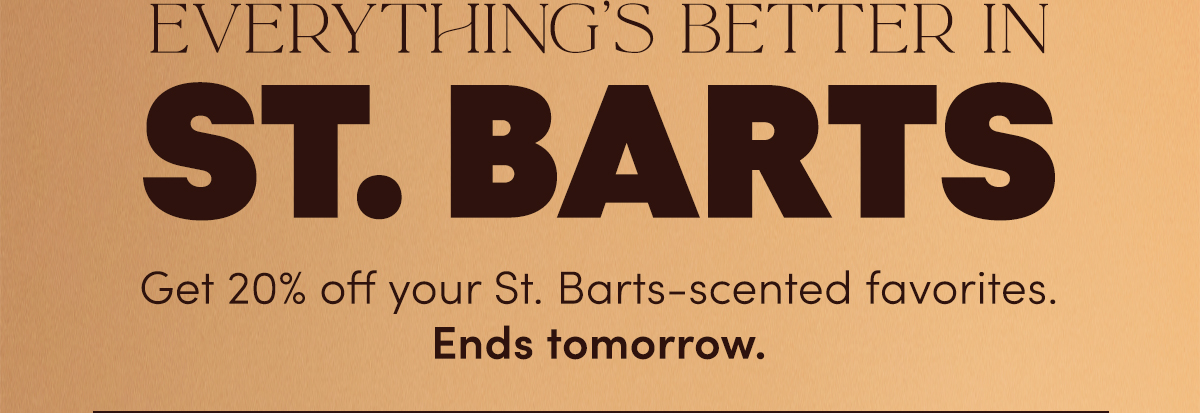 Get 20% off your St. Barts-scented favorites. Ends tomorrow.
