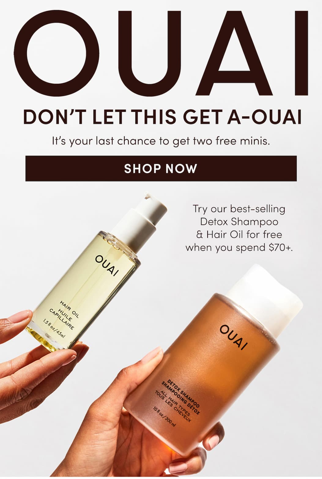 It’s your last chance to get two free minis. Try our best-selling Detox Shampoo & Hair Oil when you spend $70+. 