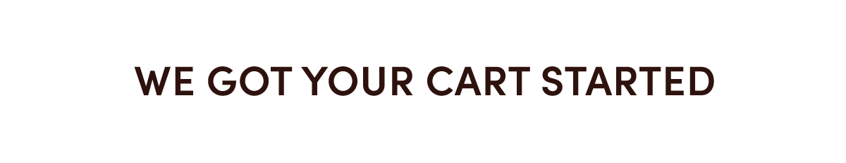 We Got Your Cart Started