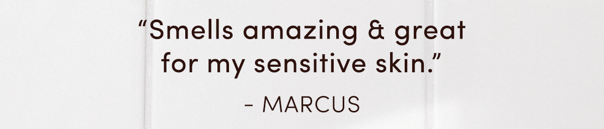 GIF | “Smells amazing & great for my sensitive skin.” - Marcus