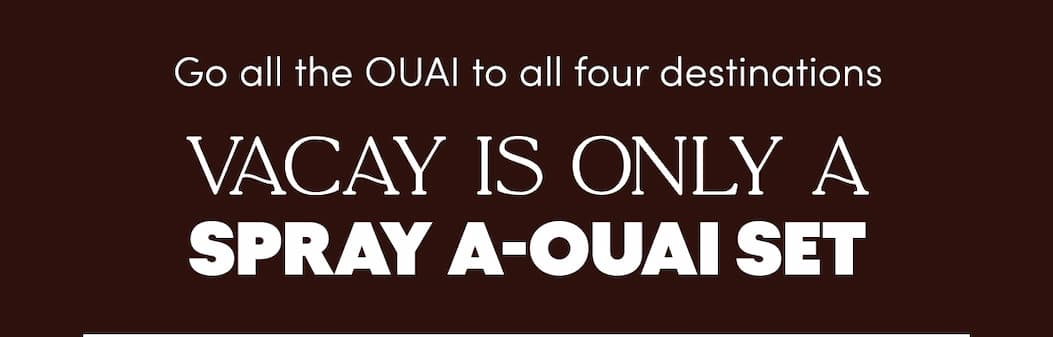 Go all the OUAI to all four destiniations - Vacay is Only a Spray A-OUAI Set