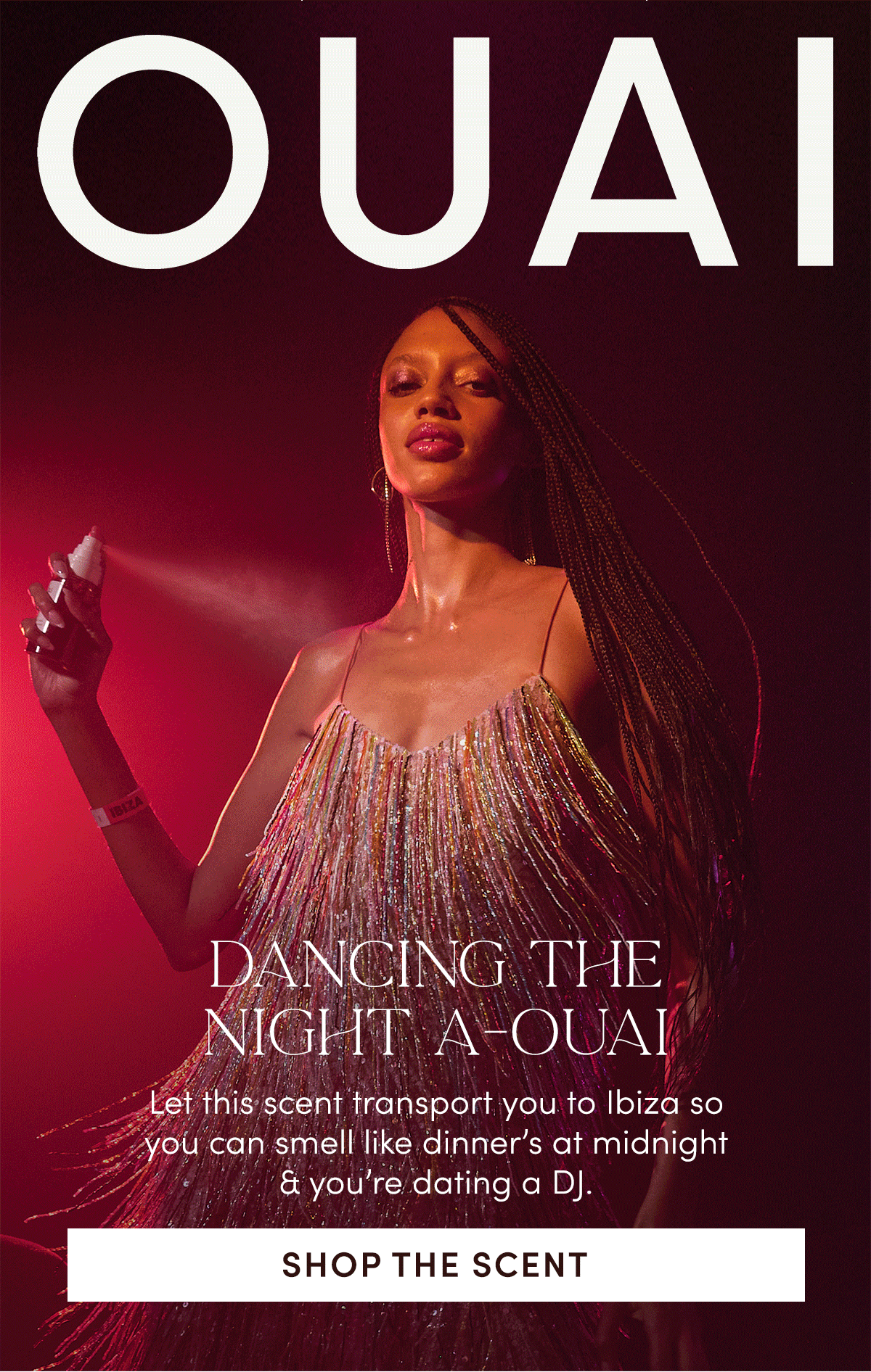 DANCING THE NIGHT A-OUAI | Let this scent transport you to Ibiza so you can smell like dinner’s at midnight & you’re dating a DJ. 