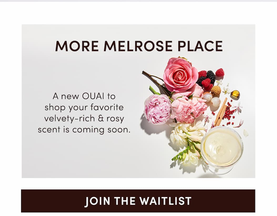 More Melrose Place | A new OUAI to shop your favorite velvety-rich & rosy scent is coming soon.