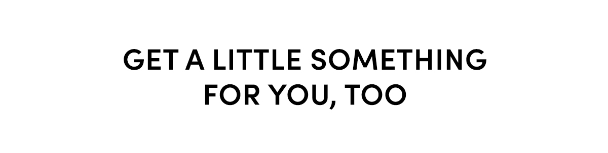 GET A LITTLE SOMETHING FOR YOU, TOO