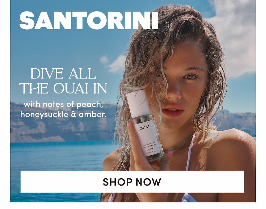 Santorini | DIVE ALL THE OUAI IN With notes of peach, honeysuckle & amber.