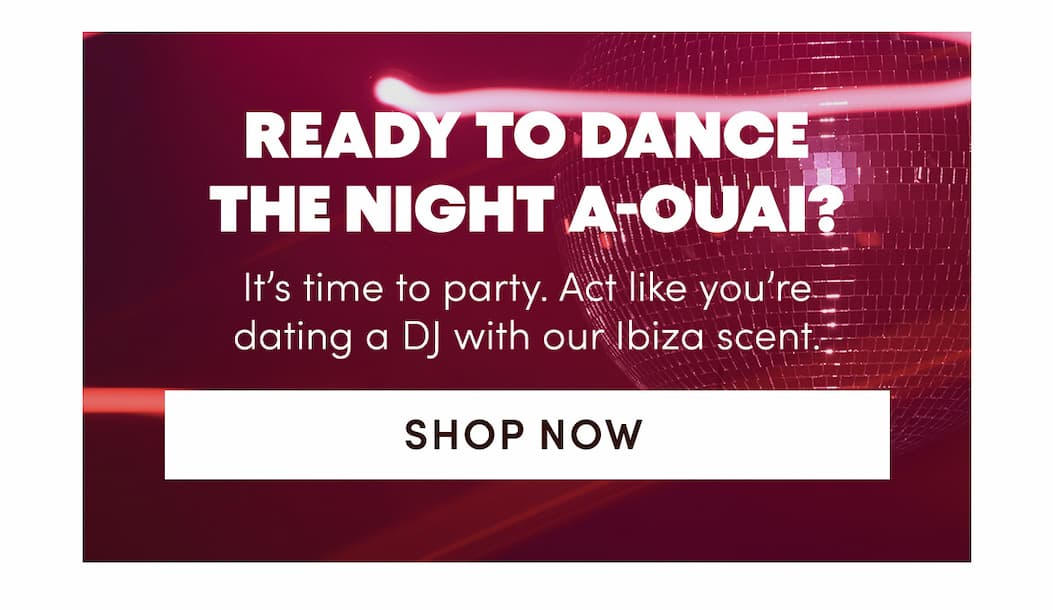 It’s time to party. Act like you’re dating a DJ with our Ibiza scent.