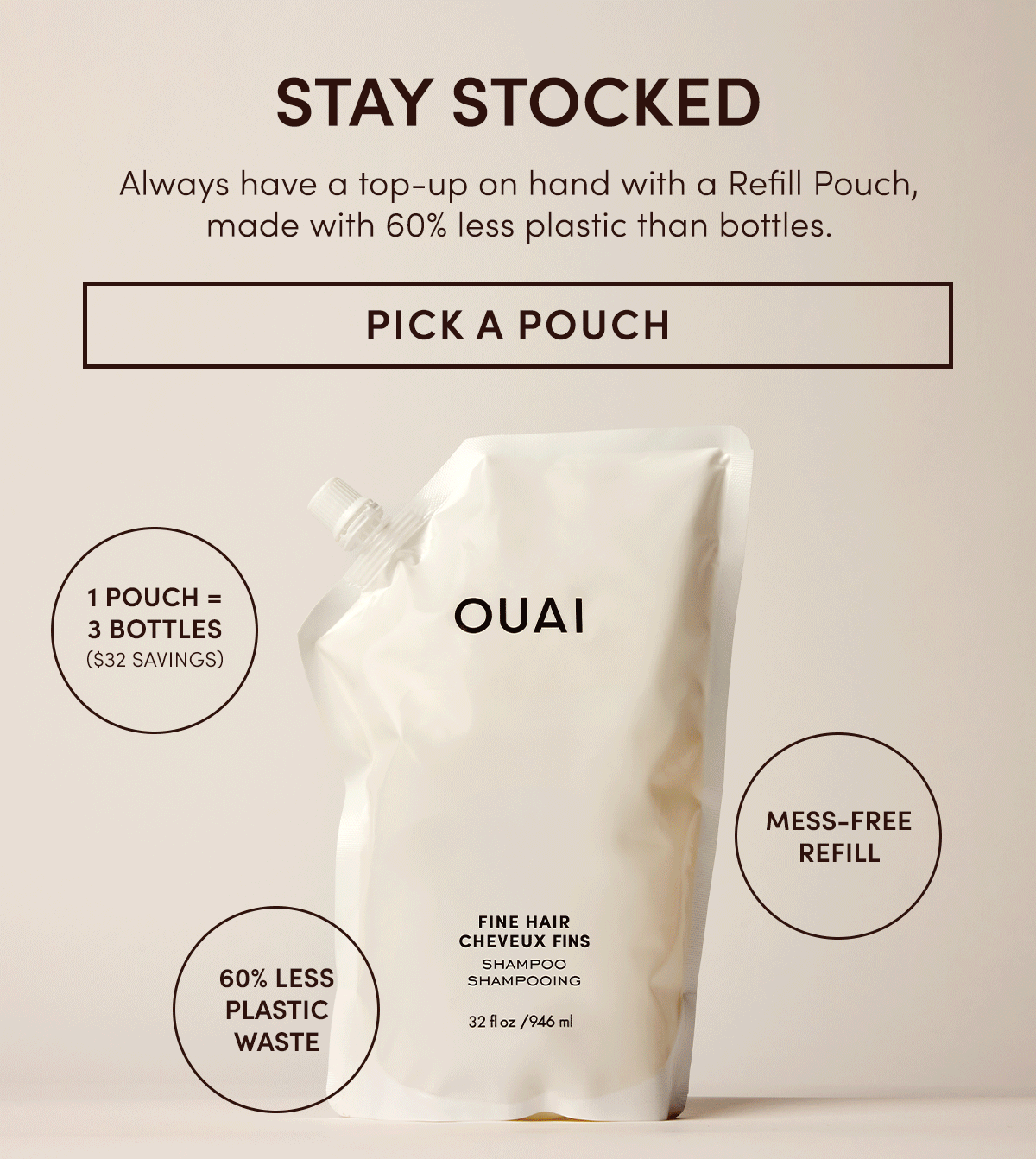 Stay Stocked | Always have a top-up on hand witgh a Refill Pouch, made with 60% less plastic than bottles