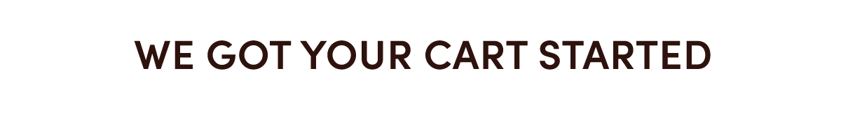 We Got Your Cart Started