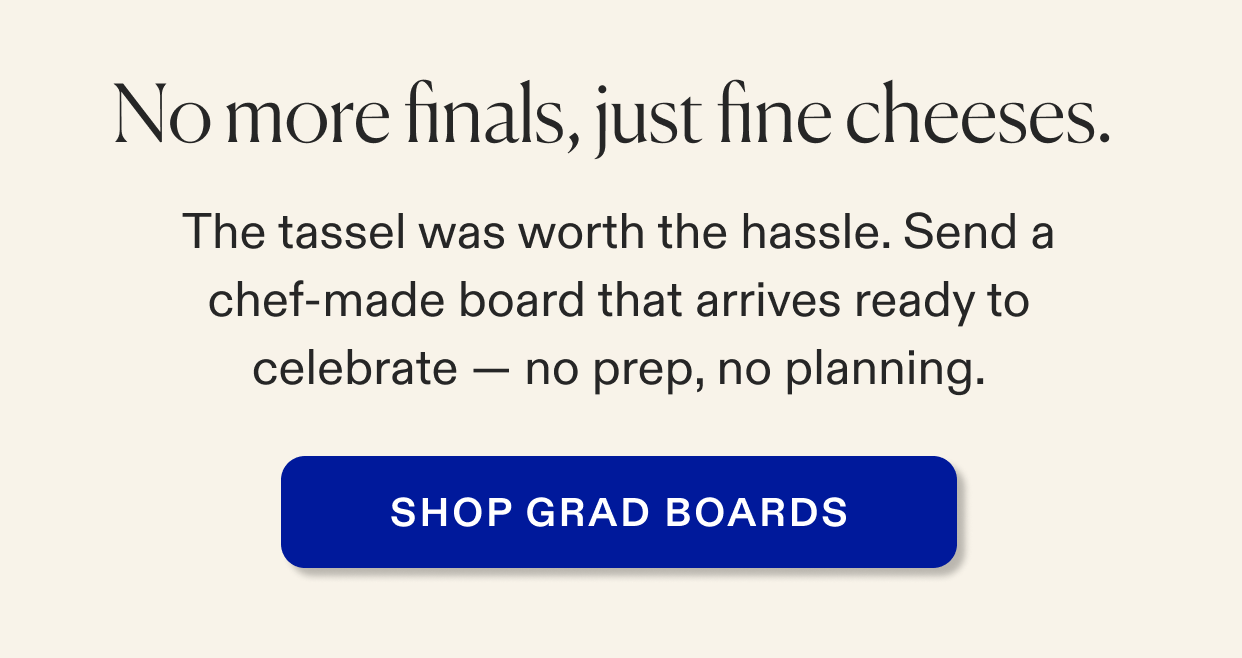 No more finals, just fine cheeses. Shop Graduation cheese & charcuterie boards.