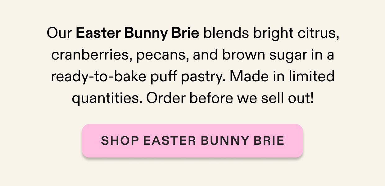 Our Easter Bunny Brie blends bright citrus, cranberries, pecans, and brown sugar in a ready-to-bake puff pastry. Made in limited quantities. Order before we sell out! Shop Easter bunny brie