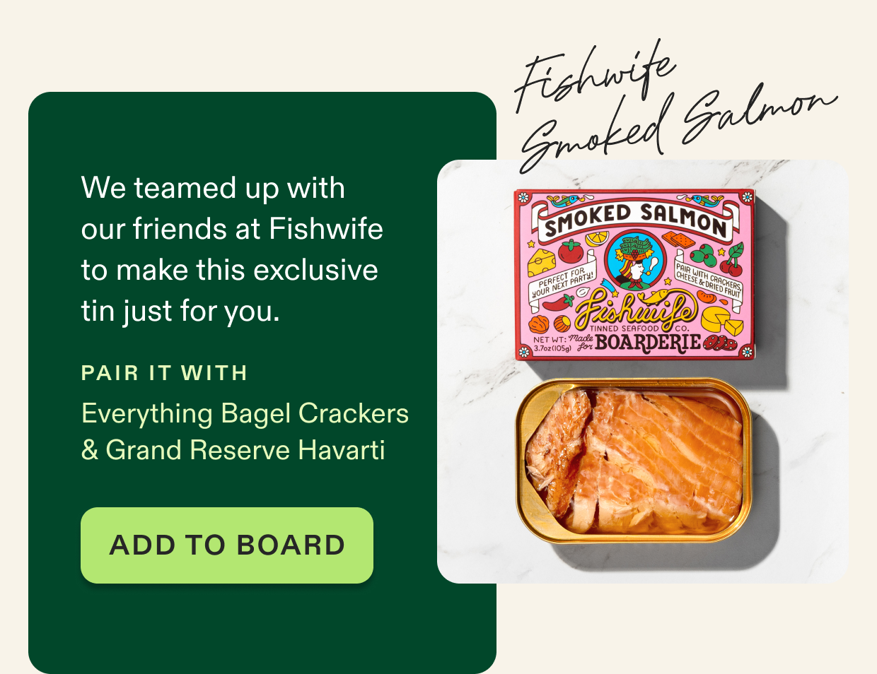We teamed up with our friends at Fishwife to make this exclusive tin just for you. Click to shop board add-ons.
