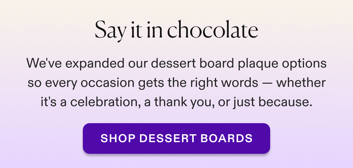 Every occasion gets the right words with custom chocolate plaque messages. Shop Medium Dessert boards, serves 5-7 people.