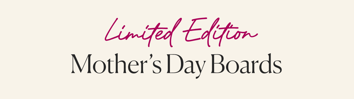 Click to shop limited edition Mother's Day boards