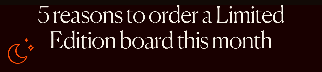 5 reasons to order a limited edition board this month