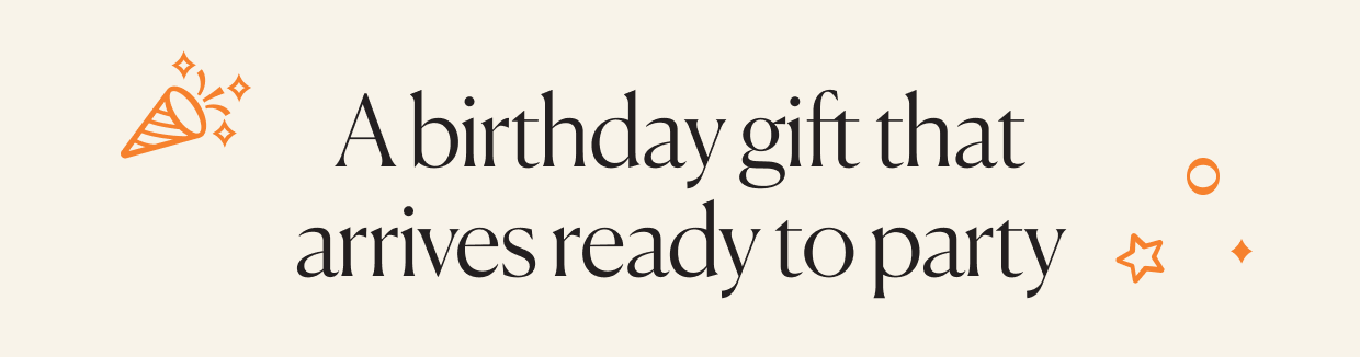 Click to shop birthday gifts that arrive ready to party. 