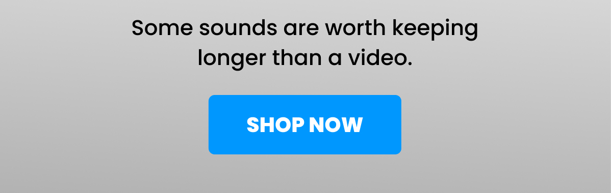 Some sounds are worth keeping longer than a video.